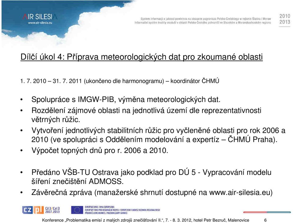 Vytvoření jednotlivých stabilitních růžic pro vyčleněné oblasti pro rok 2006 a 2010 (ve spolupráci s Oddělením modelování a expertíz ČHMÚ Praha). Výpočet topných dnů pro r.