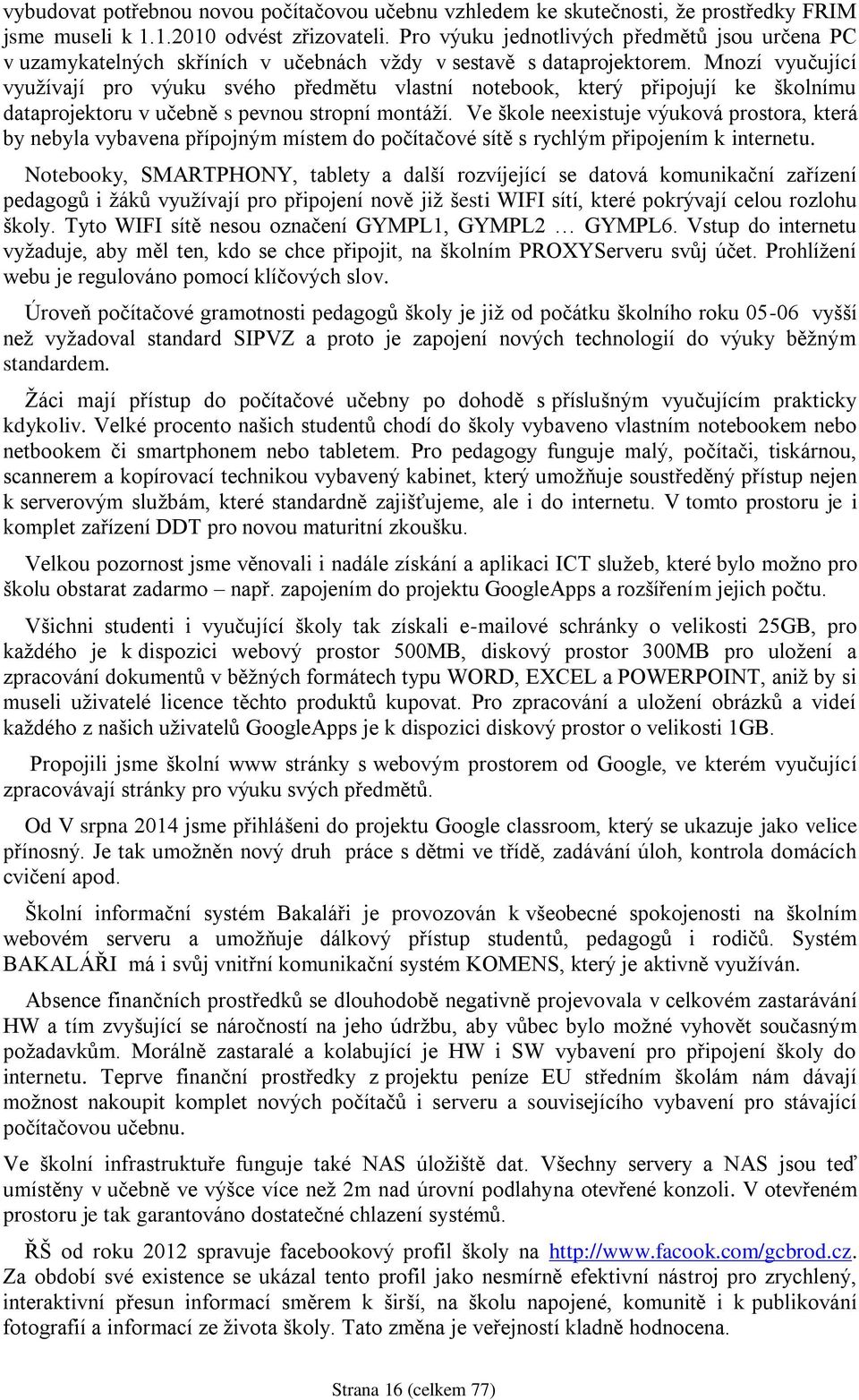 Mnozí vyučující využívají pro výuku svého předmětu vlastní notebook, který připojují ke školnímu dataprojektoru v učebně s pevnou stropní montáží.