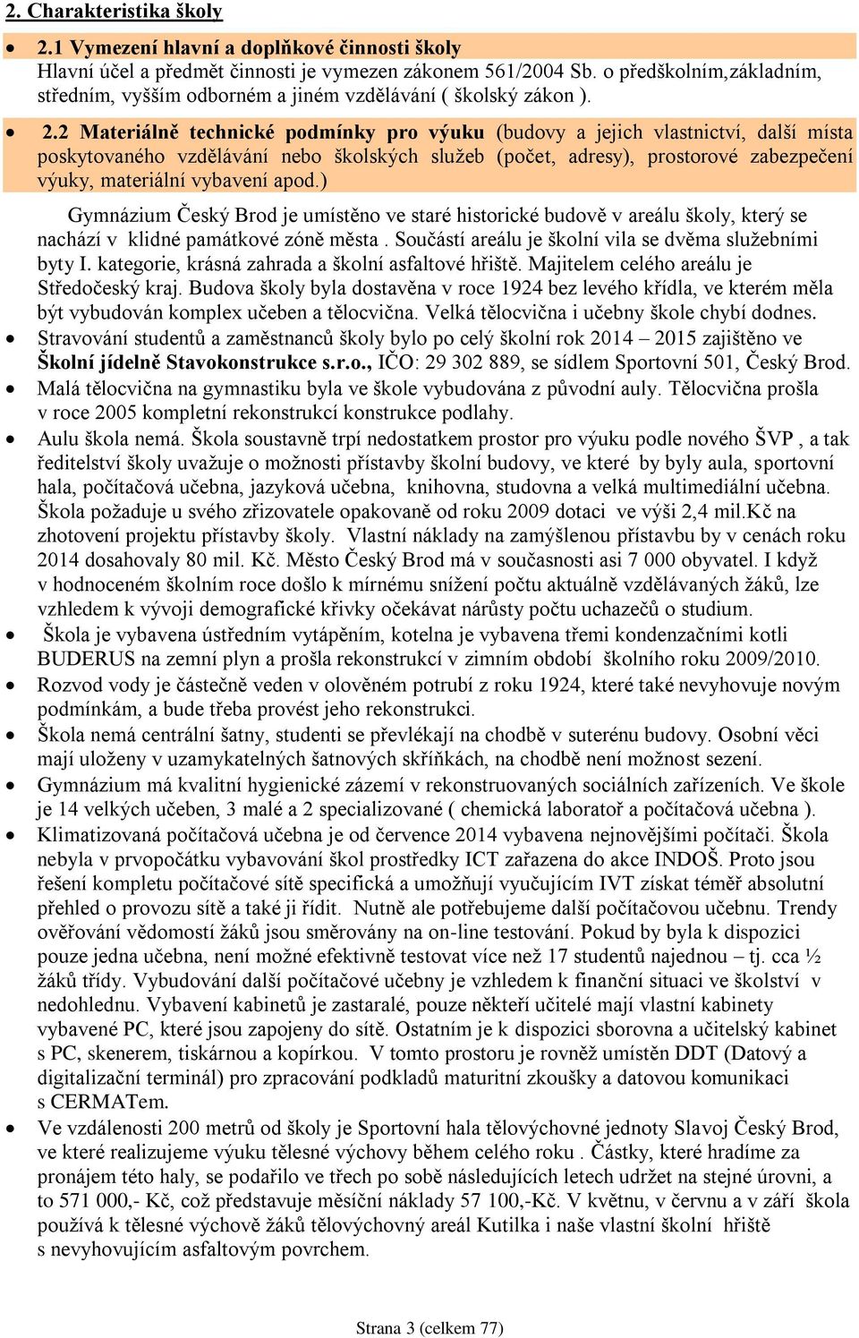 2 Materiálně technické podmínky pro výuku (budovy a jejich vlastnictví, další místa poskytovaného vzdělávání nebo školských služeb (počet, adresy), prostorové zabezpečení výuky, materiální vybavení