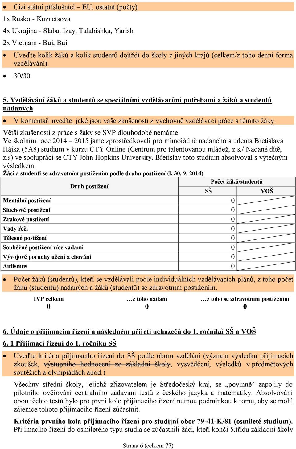 Vzdělávání žáků a studentů se speciálními vzdělávacími potřebami a žáků a studentů nadaných V komentáři uveďte, jaké jsou vaše zkušenosti z výchovně vzdělávací práce s těmito žáky.