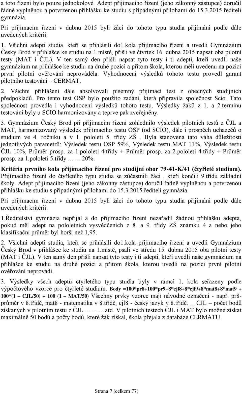 kola přijímacího řízení a uvedli Gymnázium Český Brod v přihlášce ke studiu na 1.místě, přišli ve čtvrtek 16. dubna 2015 napsat oba pilotní testy (MAT i ČJL).