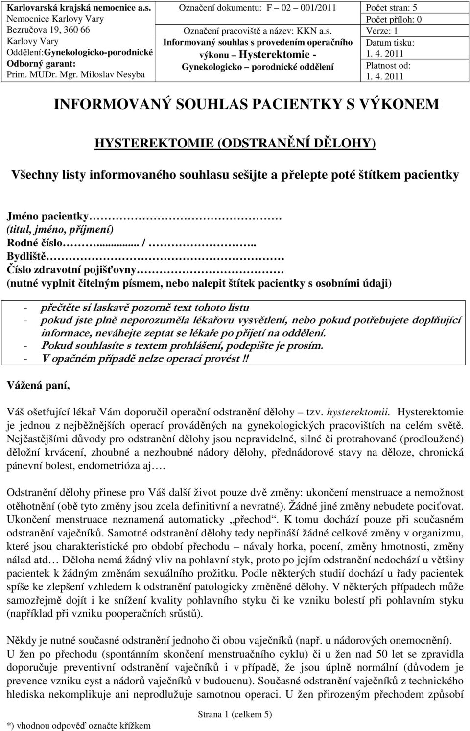 . Bydliště Číslo zdravotní pojišťovny (nutné vyplnit čitelným písmem, nebo nalepit štítek pacientky s osobními údaji) - přečtěte si laskavě pozorně text tohoto listu - pokud jste plně neporozuměla