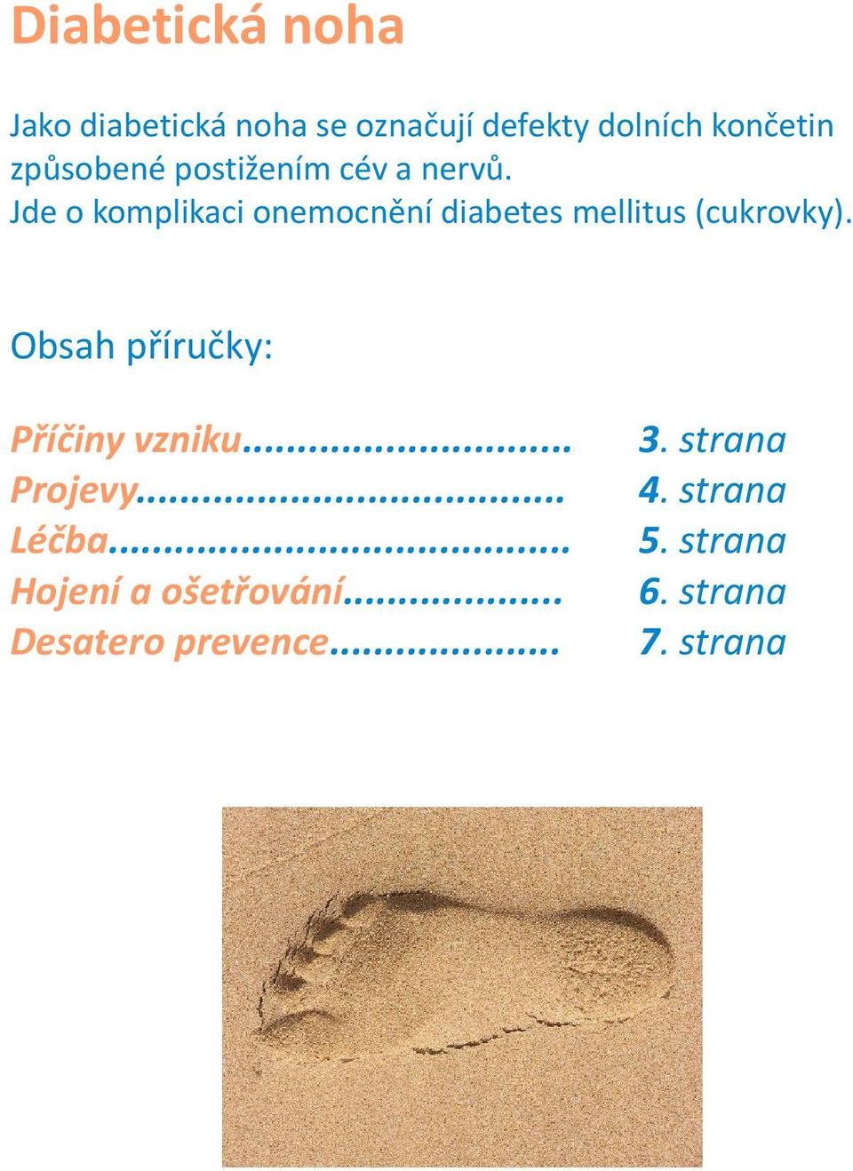 Jde o komplikaci onemocnění diabetes mellitus (cukrovky).