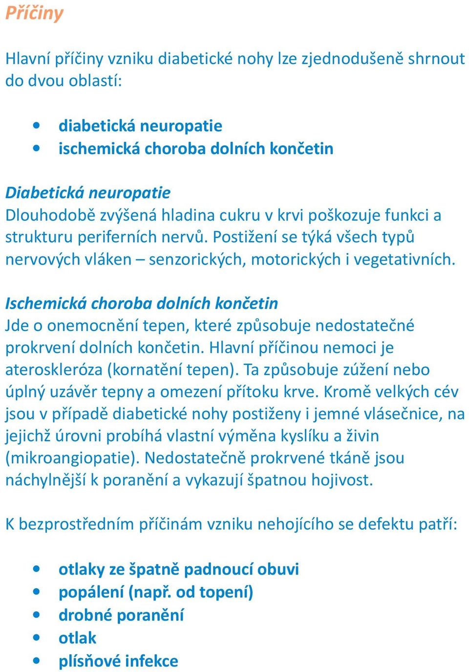 Ischemická choroba dolních končetin Jde o onemocnění tepen, které způsobuje nedostatečné prokrvení dolních končetin. Hlavní příčinou nemoci je ateroskleróza (kornatění tepen).