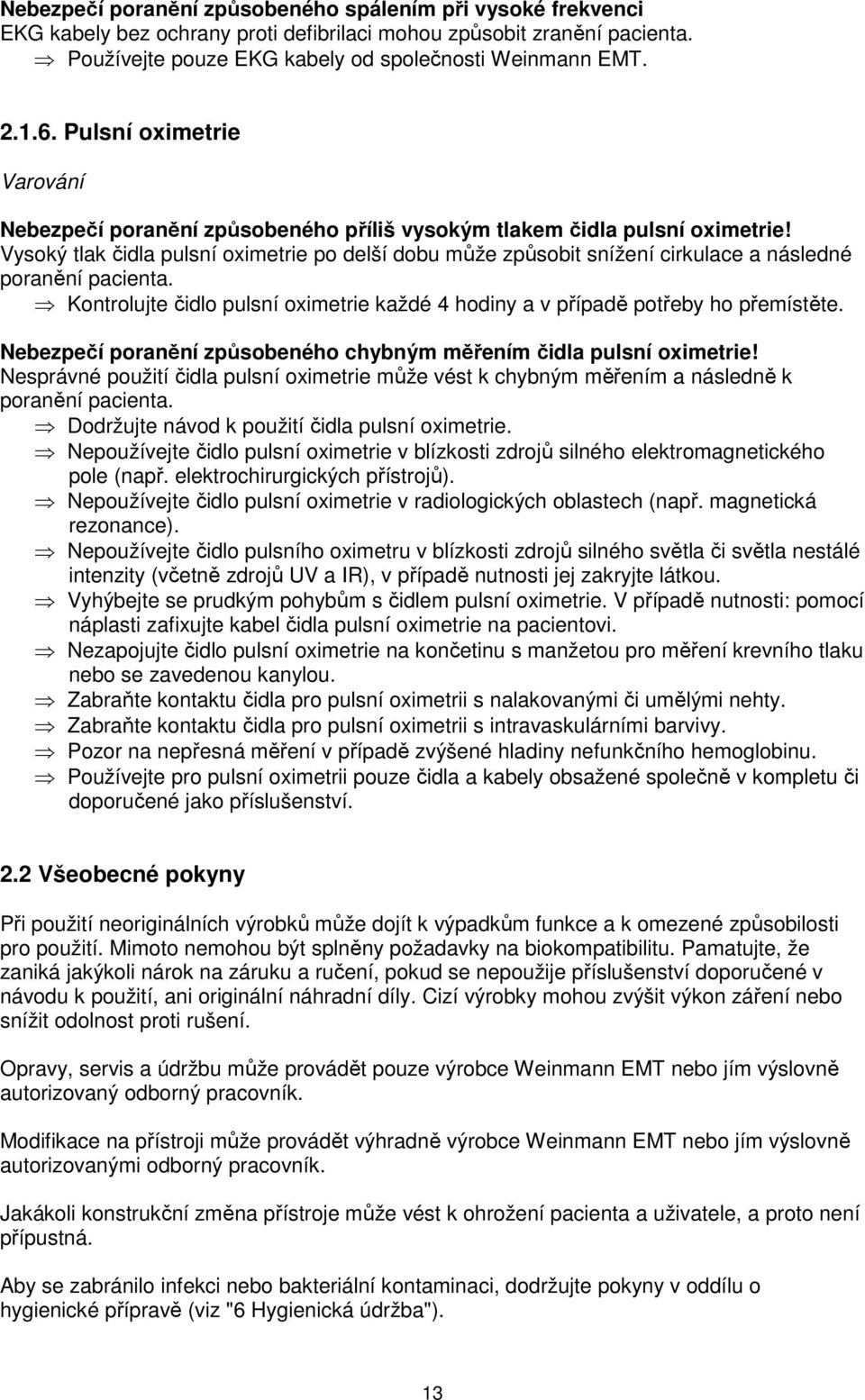 Vysoký tlak čidla pulsní oximetrie po delší dobu může způsobit snížení cirkulace a následné poranění pacienta. Kontrolujte čidlo pulsní oximetrie každé 4 hodiny a v případě potřeby ho přemístěte.
