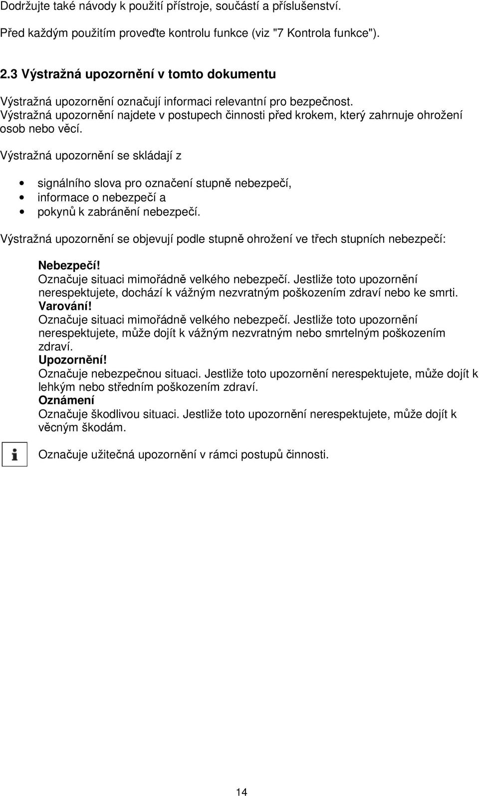 Výstražná upozornění najdete v postupech činnosti před krokem, který zahrnuje ohrožení osob nebo věcí.