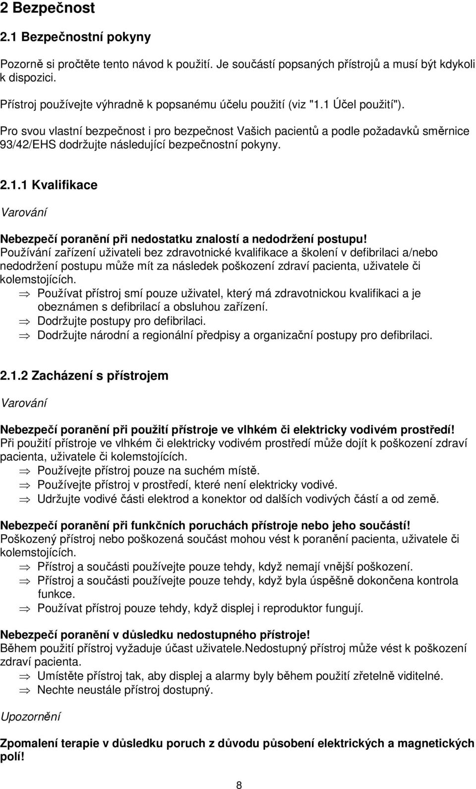 Pro svou vlastní bezpečnost i pro bezpečnost Vašich pacientů a podle požadavků směrnice 93/42/EHS dodržujte následující bezpečnostní pokyny. 2.1.