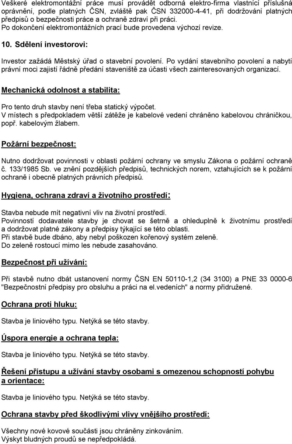 Po vydání stavebního povolení a nabytí právní moci zajistí řádně předání staveniště za účasti všech zainteresovaných organizací.