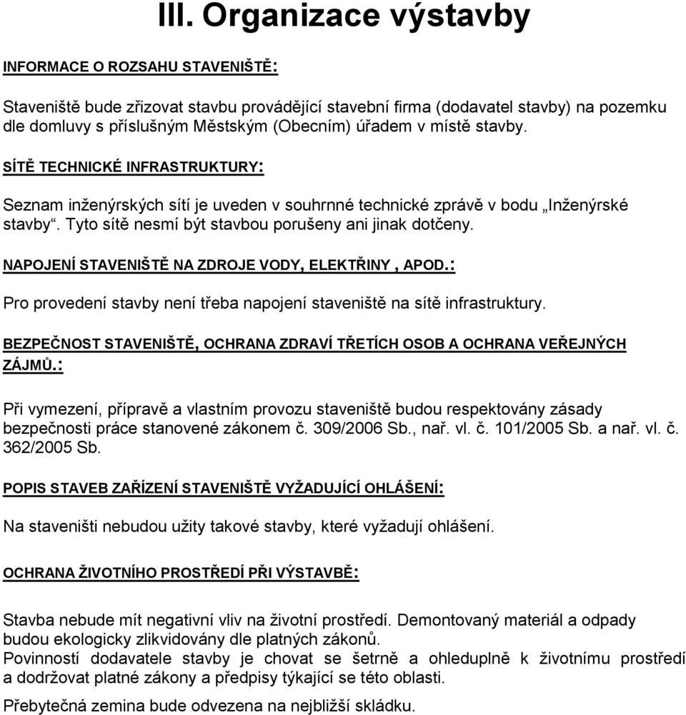 SÍTĚ TECHNICKÉ INFRASTRUKTURY: Seznam inženýrských sítí je uveden v souhrnné technické zprávě v bodu Inženýrské stavby. Tyto sítě nesmí být stavbou porušeny ani jinak dotčeny.