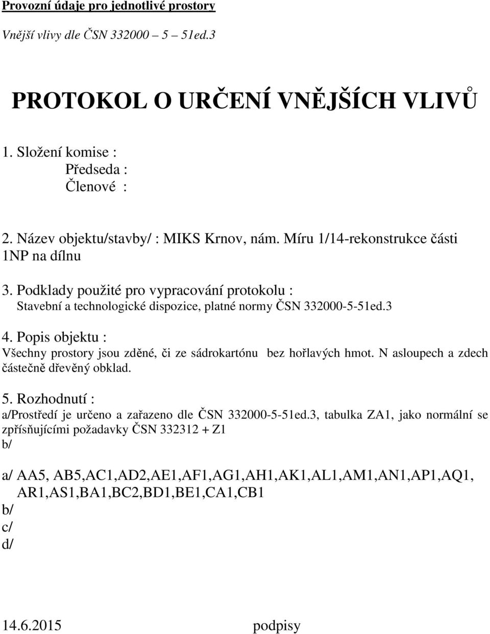 Podklady použité pro vypracování protokolu : Stavební a technologické dispozice, platné normy ČSN 332000-5-51ed.3 4.