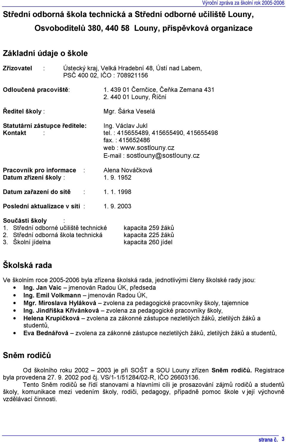 Václav Jukl Kontakt : tel. : 415655489, 415655490, 415655498 fax. : 415652486 web : www.sostlouny.cz E-mail : sostlouny@sostlouny.cz Pracovník pro informace : Alena Nováčková Datum zřízení školy : 1.