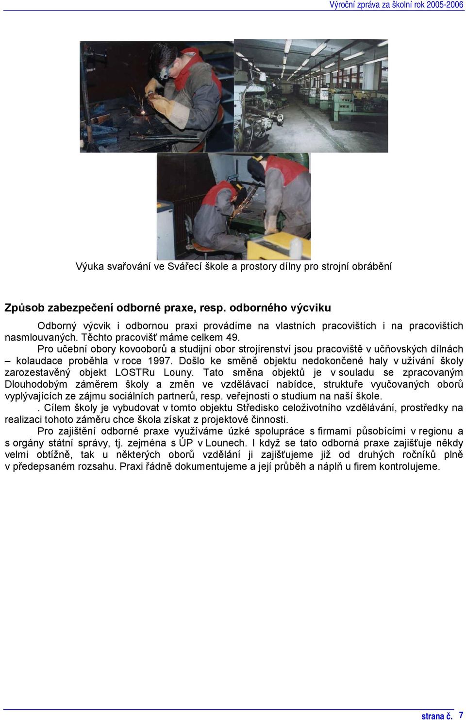 Pro učební obory kovooborů a studijní obor strojírenství jsou pracoviště v učňovských dílnách kolaudace proběhla v roce 1997.