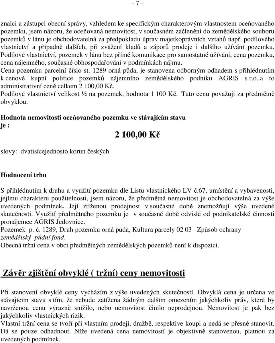 Podílové vlastnictví, pozemek v lánu bez přímé komunikace pro samostatné užívání, cena pozemku, cena nájemného, současné obhospodařování v podmínkách nájmu. Cena pozemku parcelní číslo st.