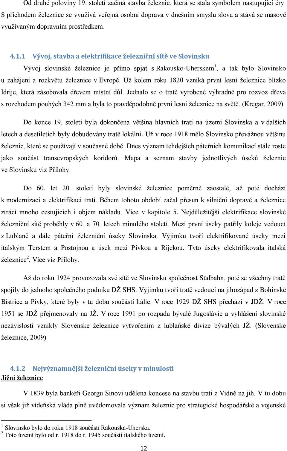 1 Vývoj, stavba a elektrifikace železniční sítě ve Slovinsku Vývoj slovinské ţeleznice je přímo spjat s Rakousko-Uherskem 1, a tak bylo Slovinsko u zahájení a rozkvětu ţeleznice v Evropě.