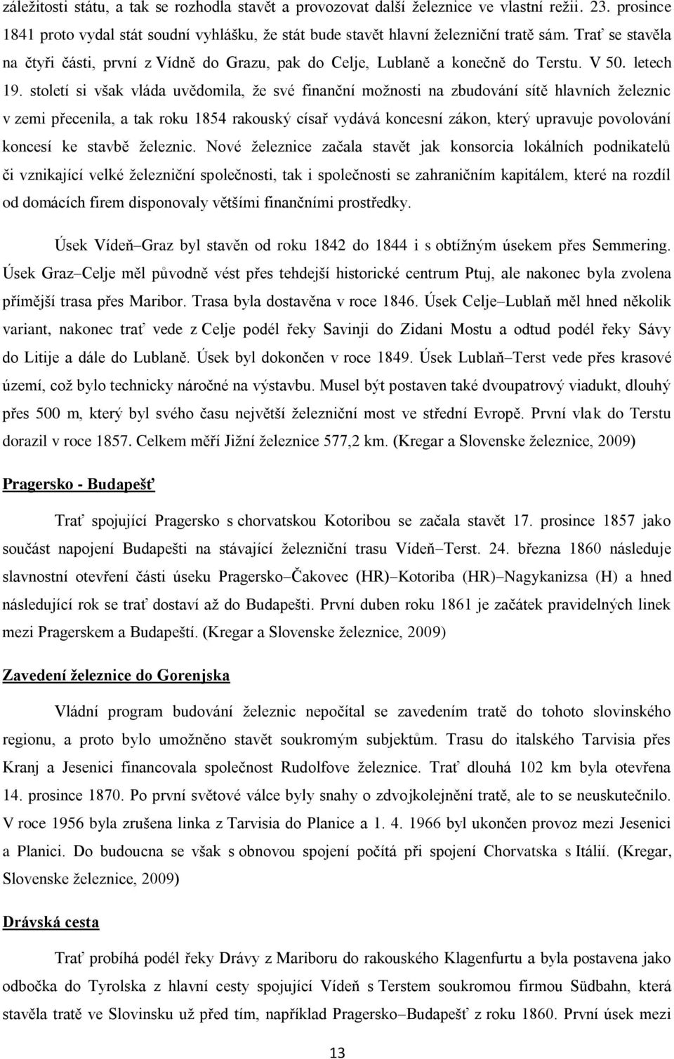 století si však vláda uvědomila, ţe své finanční moţnosti na zbudování sítě hlavních ţeleznic v zemi přecenila, a tak roku 1854 rakouský císař vydává koncesní zákon, který upravuje povolování koncesí