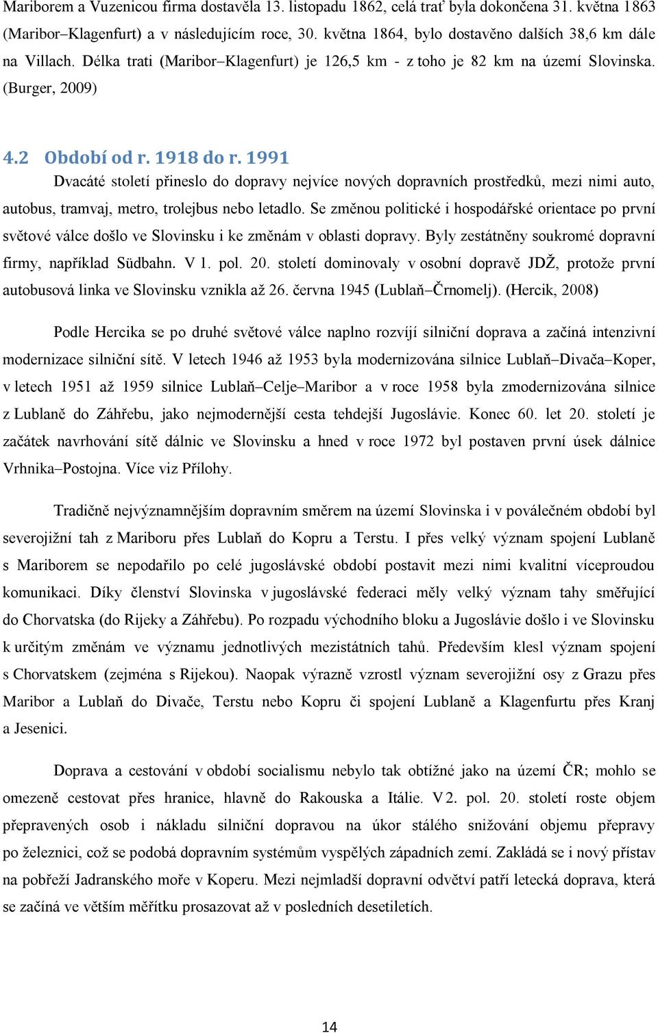 1991 Dvacáté století přineslo do dopravy nejvíce nových dopravních prostředků, mezi nimi auto, autobus, tramvaj, metro, trolejbus nebo letadlo.