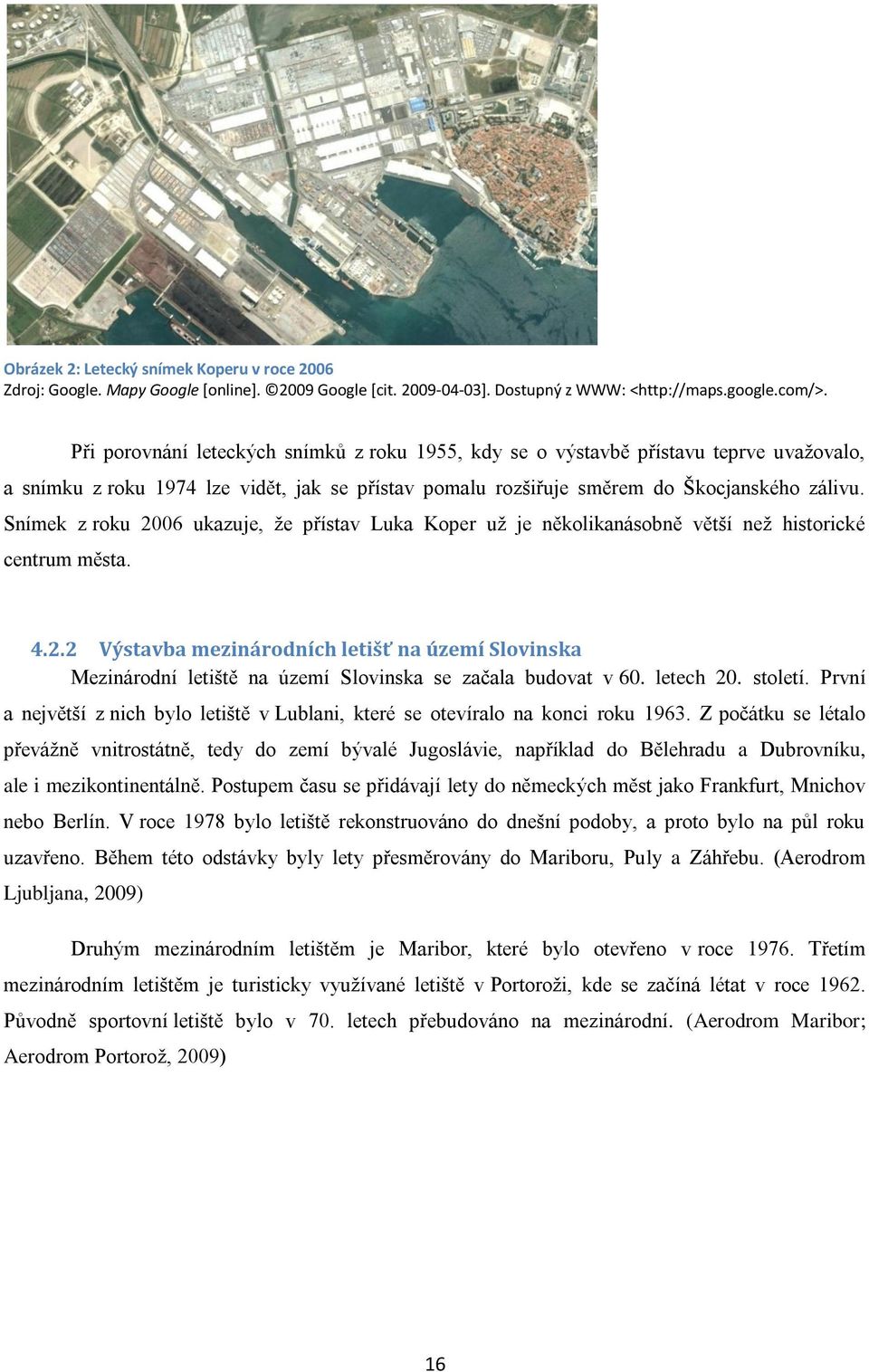 Snímek z roku 2006 ukazuje, ţe přístav Luka Koper uţ je několikanásobně větší neţ historické centrum města. 4.2.2 Výstavba mezinárodních letišť na území Slovinska Mezinárodní letiště na území Slovinska se začala budovat v 60.