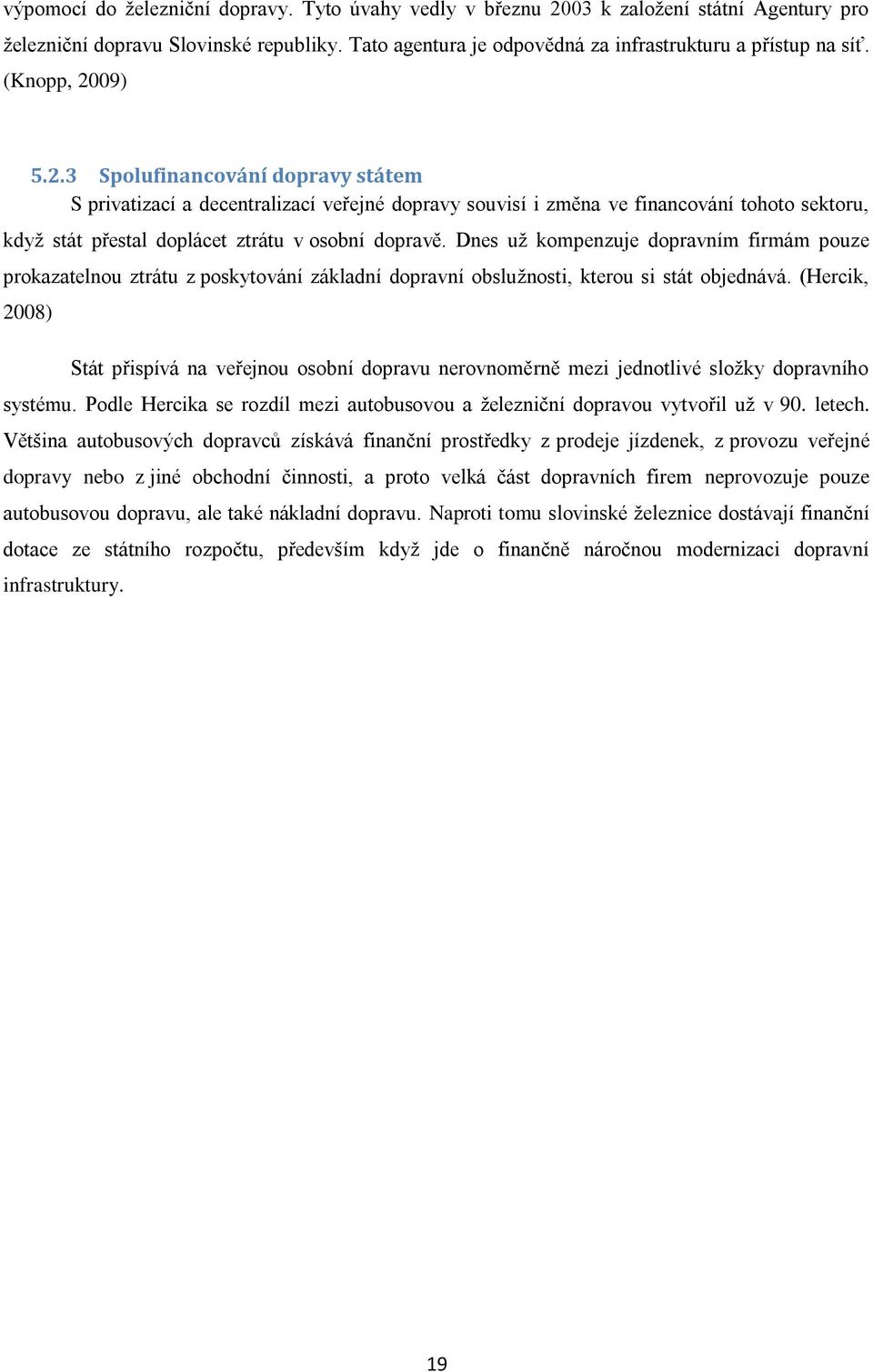 Dnes uţ kompenzuje dopravním firmám pouze prokazatelnou ztrátu z poskytování základní dopravní obsluţnosti, kterou si stát objednává.