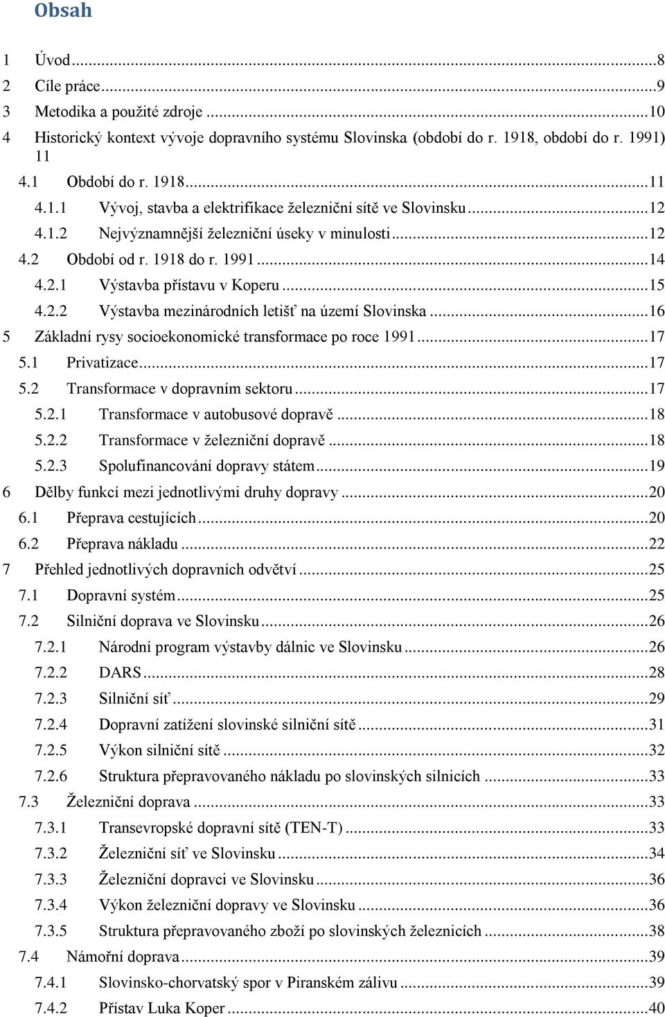 .. 16 5 Základní rysy socioekonomické transformace po roce 1991... 17 5.1 Privatizace... 17 5.2 Transformace v dopravním sektoru... 17 5.2.1 Transformace v autobusové dopravě... 18 5.2.2 Transformace v ţelezniční dopravě.