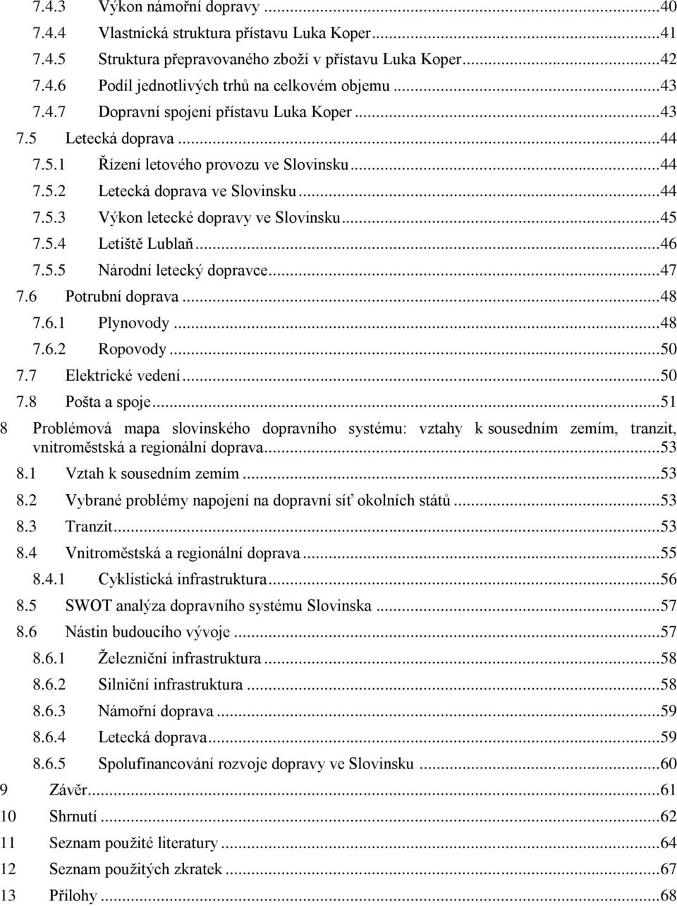 .. 45 7.5.4 Letiště Lublaň... 46 7.5.5 Národní letecký dopravce... 47 7.6 Potrubní doprava... 48 7.6.1 Plynovody... 48 7.6.2 Ropovody... 50 7.7 Elektrické vedení... 50 7.8 Pošta a spoje.