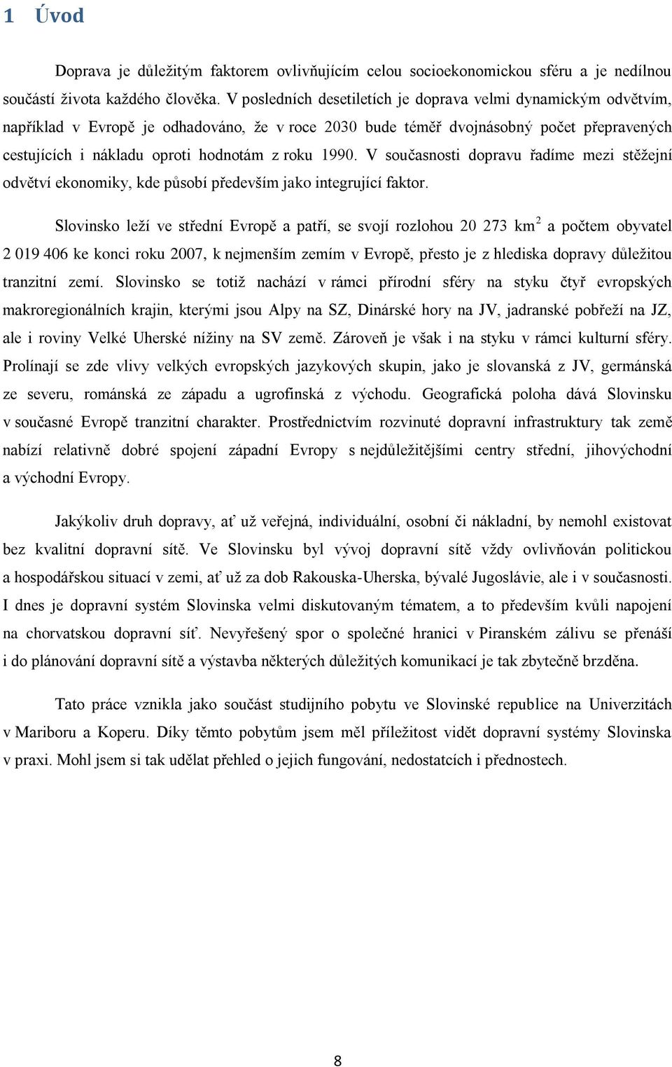 1990. V současnosti dopravu řadíme mezi stěţejní odvětví ekonomiky, kde působí především jako integrující faktor.