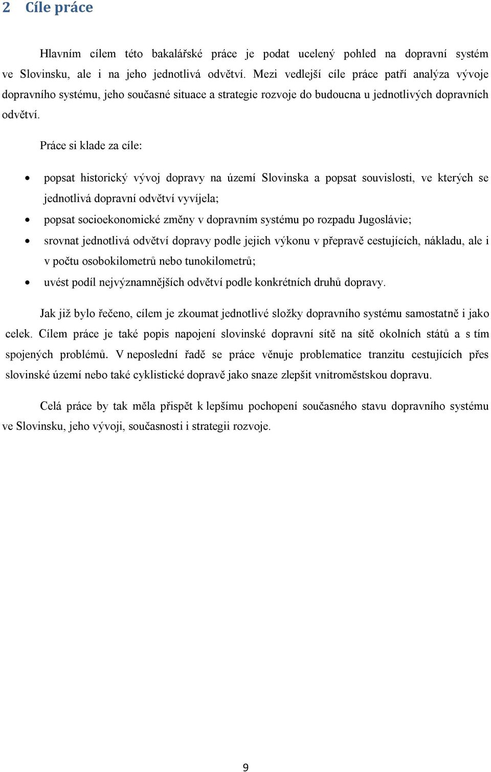 Práce si klade za cíle: popsat historický vývoj dopravy na území Slovinska a popsat souvislosti, ve kterých se jednotlivá dopravní odvětví vyvíjela; popsat socioekonomické změny v dopravním systému