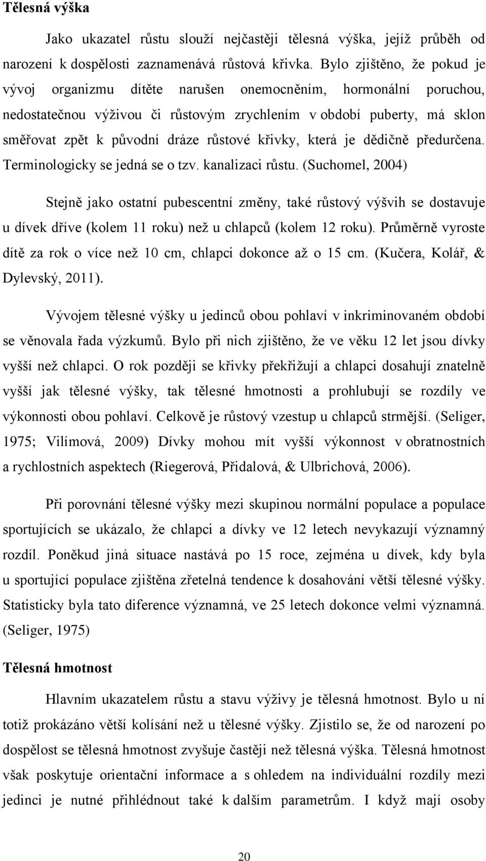 růstové křivky, která je dědičně předurčena. Terminologicky se jedná se o tzv. kanalizaci růstu.
