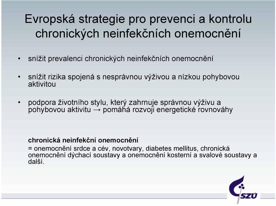 správnou výživu a pohybovou aktivitu pomáhá rozvoji energetické rovnováhy chronická neinfekční onemocnění = onemocnění