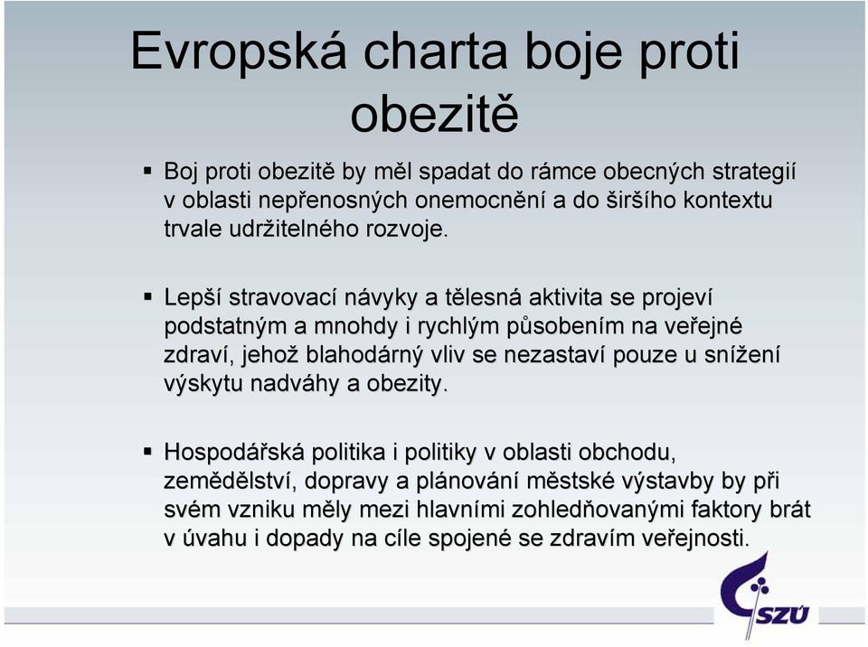 Lepší stravovací návyky a tělesnt lesná aktivita se projeví podstatným a mnohdy i rychlým působenp sobením m na veřejn ejné zdraví,, jehož blahodárný vliv se nezastaví