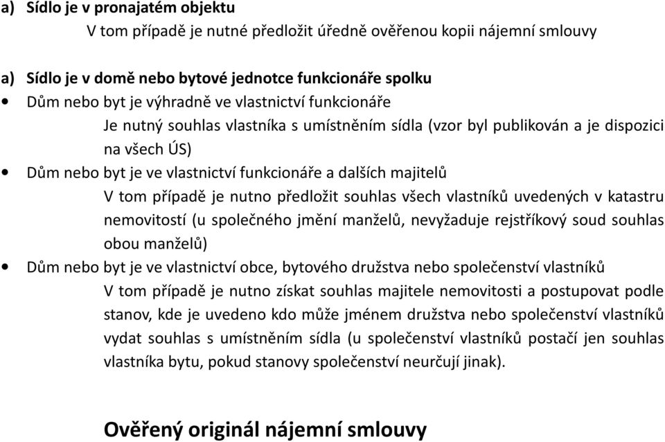 nutno předložit souhlas všech vlastníků uvedených v katastru nemovitostí (u společného jmění manželů, nevyžaduje rejstříkový soud souhlas obou manželů) Dům nebo byt je ve vlastnictví obce, bytového