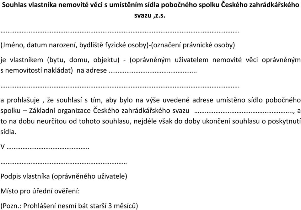 osoby) je vlastníkem (bytu, domu, objektu) - (oprávněným uživatelem nemovité věci oprávněným snemovitostínakládat) naadrese.