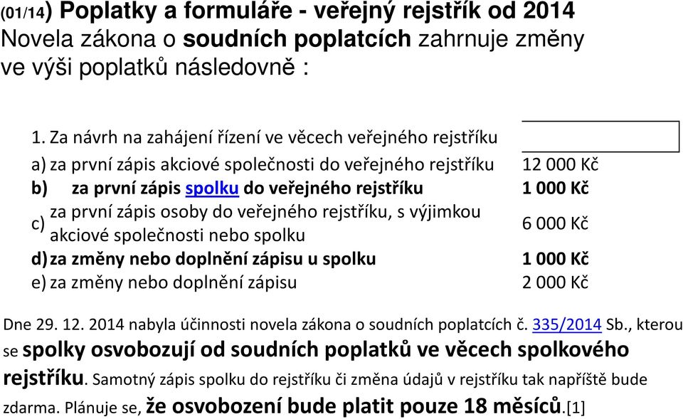 osoby do c) veřejného rejstříku, svýjimkou akciové společnosti nebo spolku 6 000Kč d)za změny nebo doplnění zápisu uspolku 1000Kč e)za změny nebo doplnění zápisu 2000Kč Dne 29. 12.