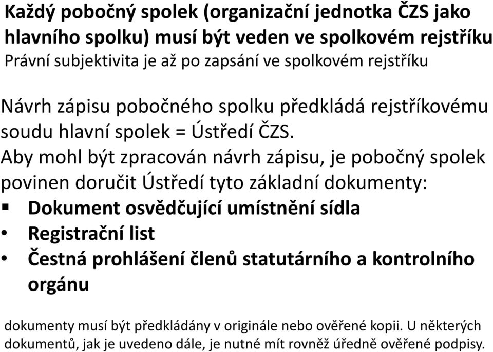 Aby mohl být zpracován návrh zápisu, je pobočný spolek povinen doručit Ústředí tyto základní dokumenty: Dokument osvědčující umístnění sídla Registrační