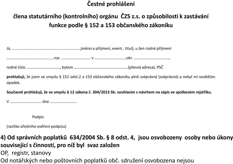 Současně prohlašuji, že ve smyslu 12 zákona č. 304/2013 Sb. souhlasím s návrhem na zápis ve spolkovém rejstříku. V.