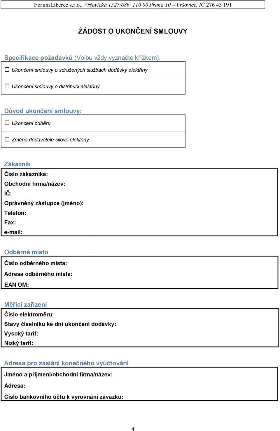 zástupce (jméno): Telefon: Fax: e-mail: Odběrné místo Číslo odběrného místa: Adresa odběrného místa: EAN OM: Měřící zařízení Číslo elektroměru: Stavy číselníku ke