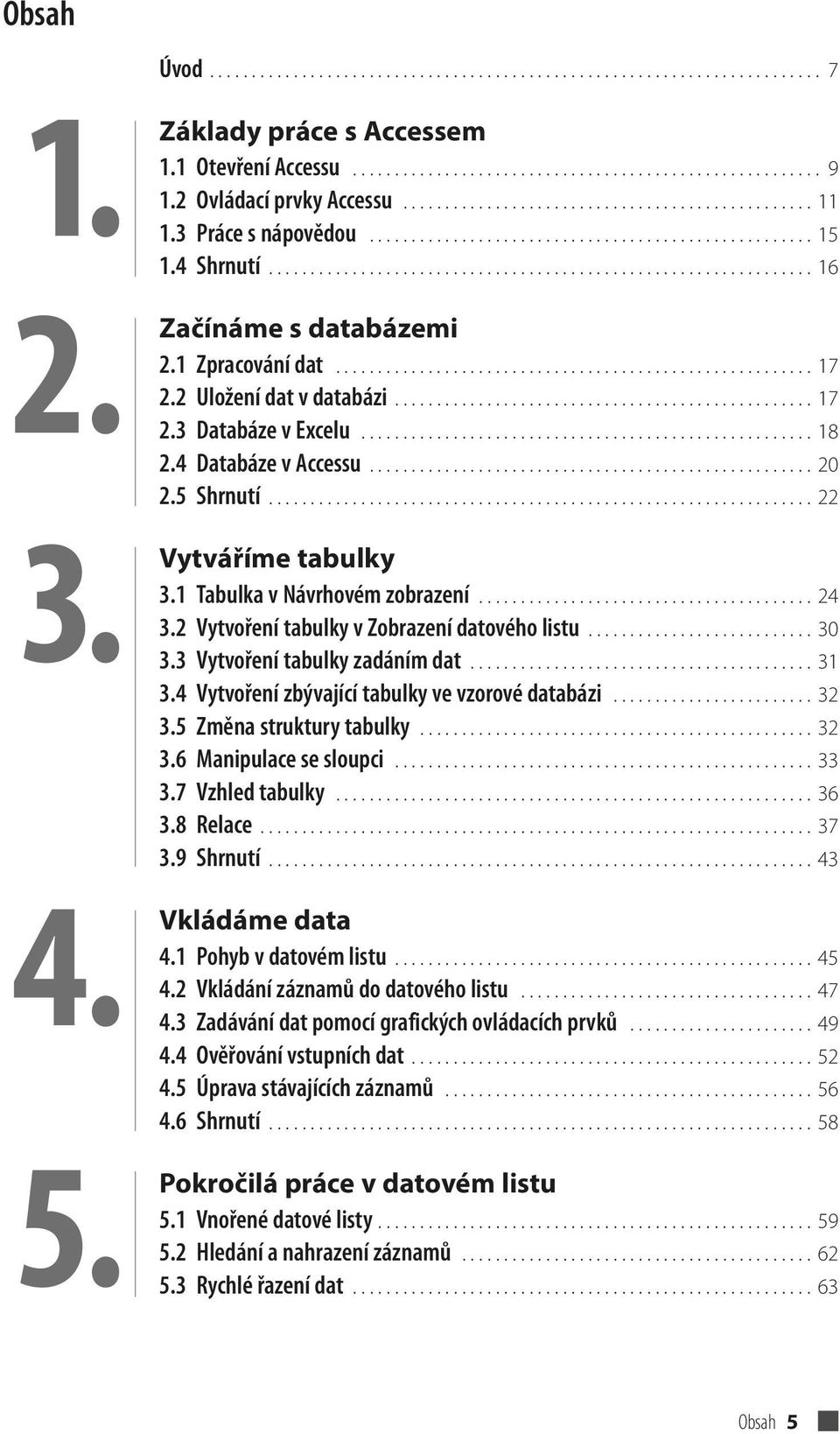 1 Zpracování dat......................................................... 17 2.2 Uložení dat v databázi.................................................. 17 2.3 Databáze v Excelu...................................................... 18 2.