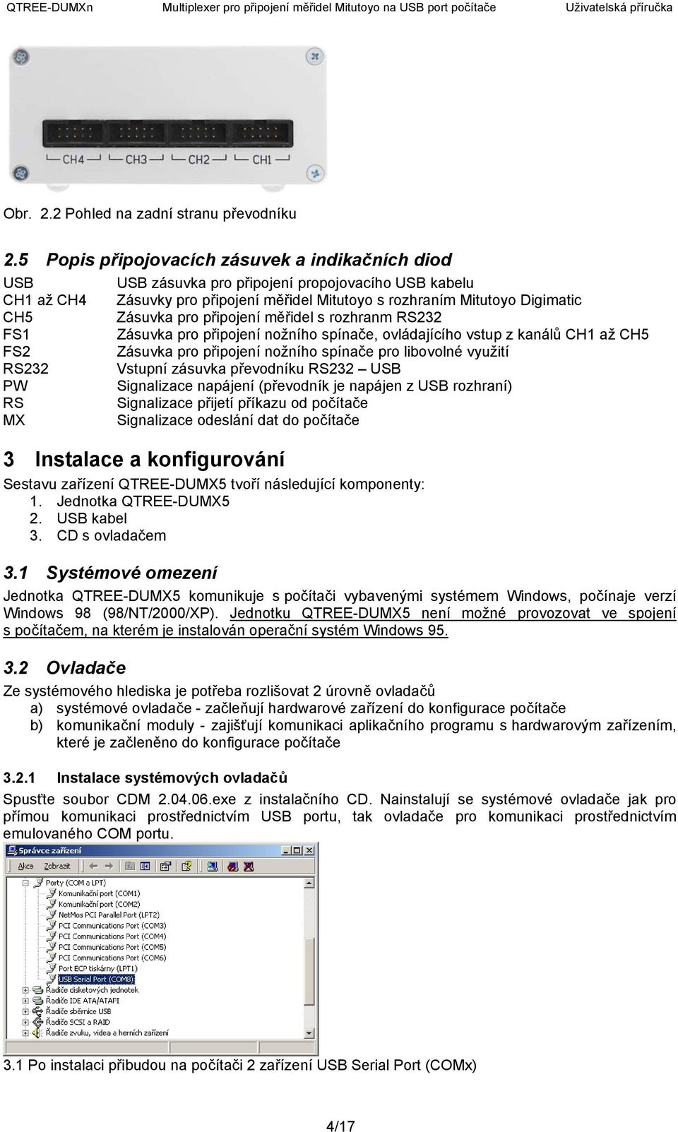 pro připojení měřidel s rozhranm RS232 FS1 Zásuvka pro připojení nožního spínače, ovládajícího vstup z kanálů CH1 až CH5 FS2 Zásuvka pro připojení nožního spínače pro libovolné využití RS232 Vstupní