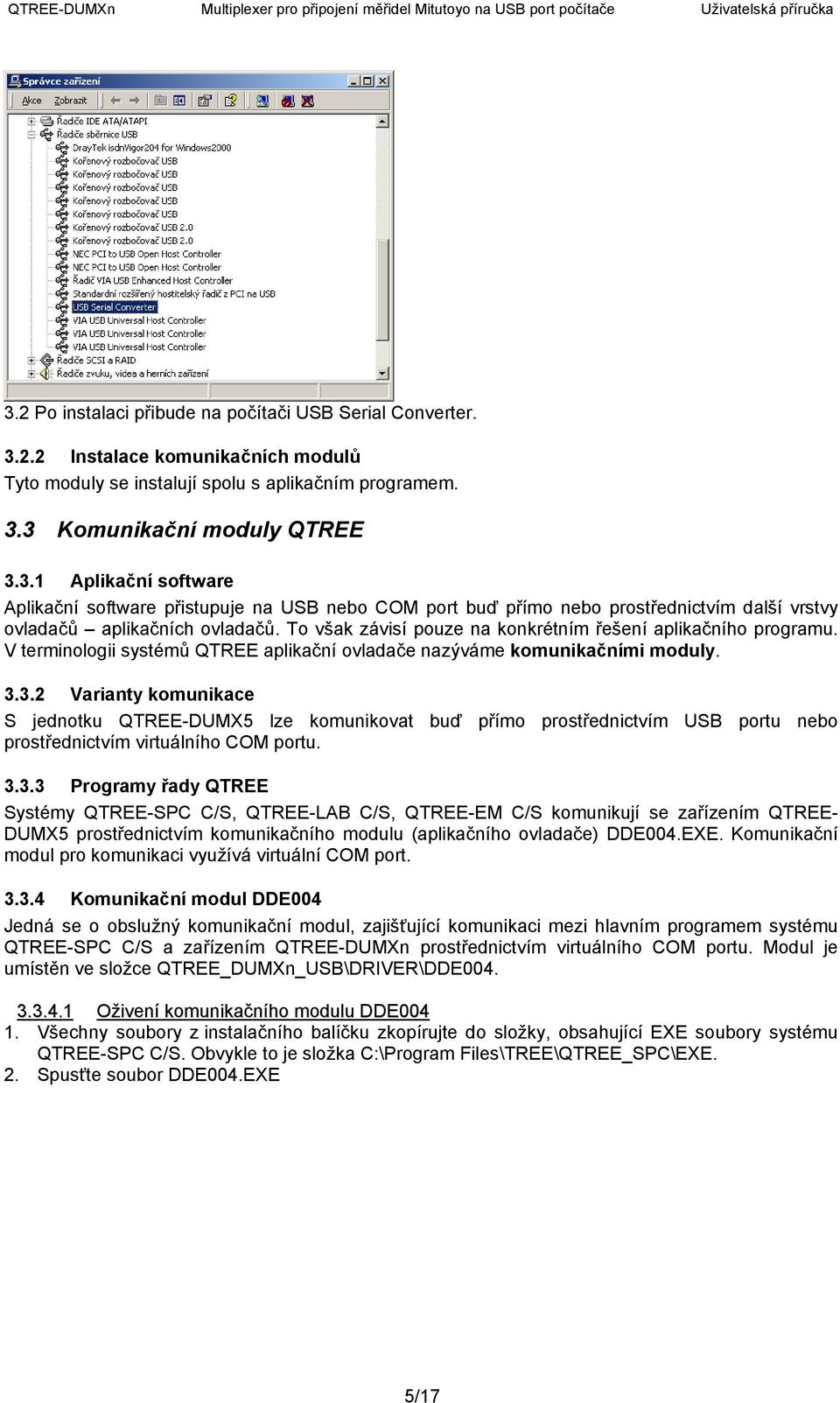 3.2 Varianty komunikace S jednotku QTREE-DUMX5 lze komunikovat buď přímo prostřednictvím USB portu nebo prostřednictvím virtuálního COM portu. 3.3.3 Programy řady QTREE Systémy QTREE-SPC C/S, QTREE-LAB C/S, QTREE-EM C/S komunikují se zařízením QTREE- DUMX5 prostřednictvím komunikačního modulu (aplikačního ovladače) DDE004.