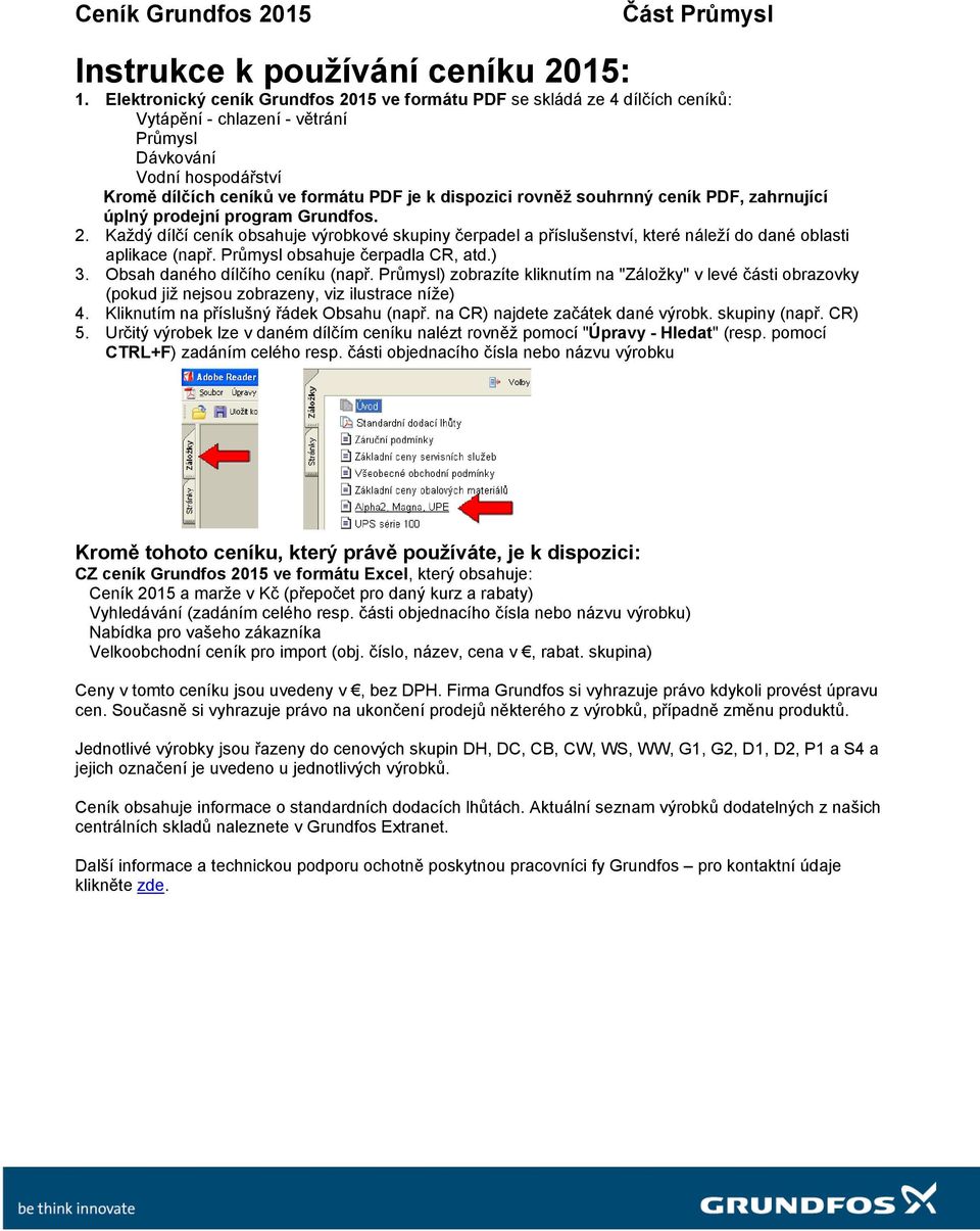 rovněž souhrnný ceník PDF, zahrnující úplný prodejní program Grundfos. 2. Každý dílčí ceník obsahuje výrobkové skupiny čerpadel a příslušenství, které náleží do dané oblasti aplikace (např.