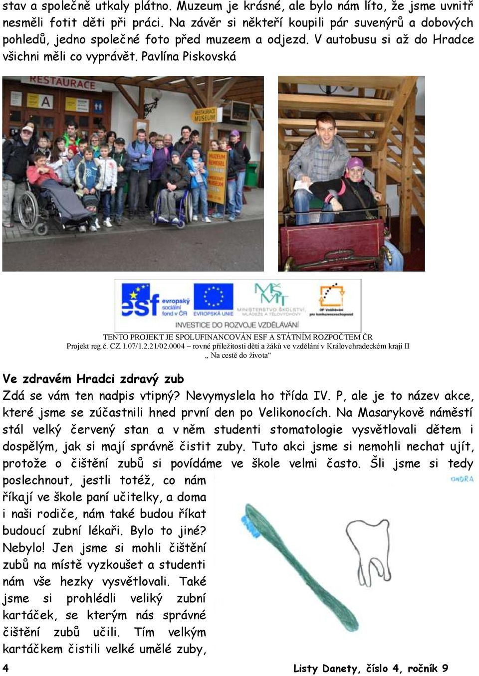 Pavlína Piskovská TENTO PROJEKT JE SPOLUFINANCOVÁN ESF A STÁTNÍM ROZPOČTEM ČR Projekt reg.č. CZ.1.07/1.2.21/02.
