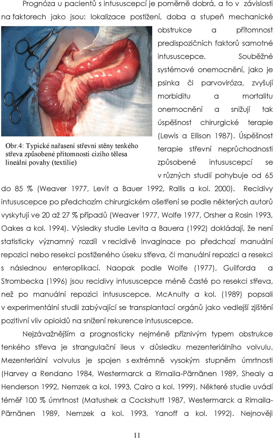 Souběžné systémové onemocnění, jako je psinka či parvoviróza, zvyšují morbiditu a mortalitu onemocnění a snižují tak úspěšnost chirurgické terapie (Lewis a Ellison 1987).