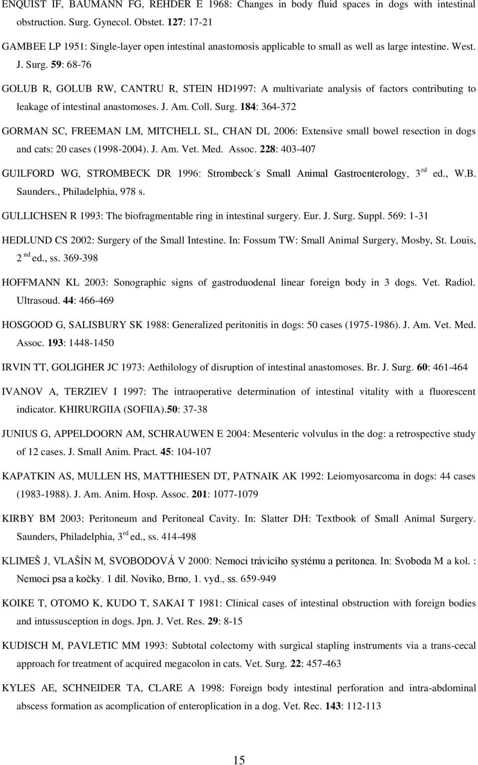 59: 68-76 GOLUB R, GOLUB RW, CANTRU R, STEIN HD1997: A multivariate analysis of factors contributing to leakage of intestinal anastomoses. J. Am. Coll. Surg.