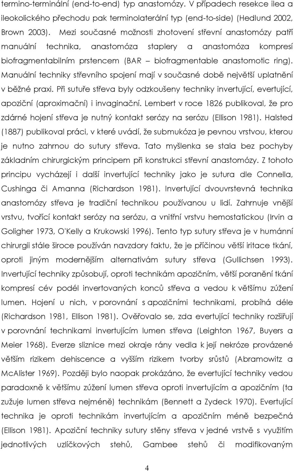 Manuální techniky střevního spojení mají v současné době největší uplatnění v běžné praxi. Při sutuře střeva byly odzkoušeny techniky invertující, evertující, apoziční (aproximační) i invaginační.