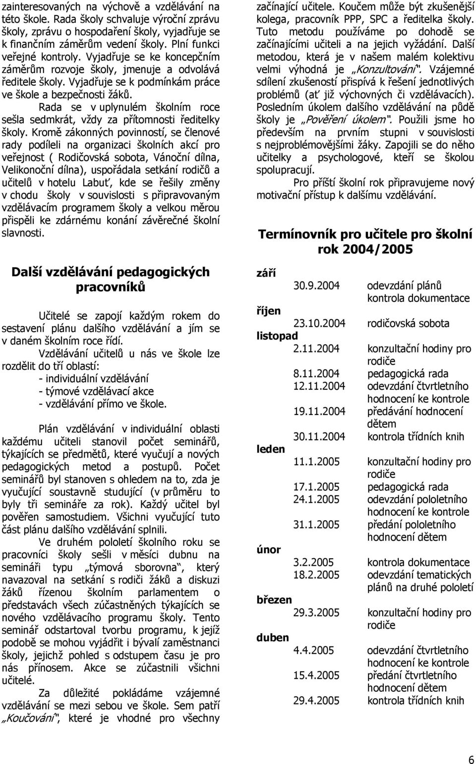 Rada se v uplynulém školním roce sešla sedmkrát, vždy za přítomnosti ředitelky školy.