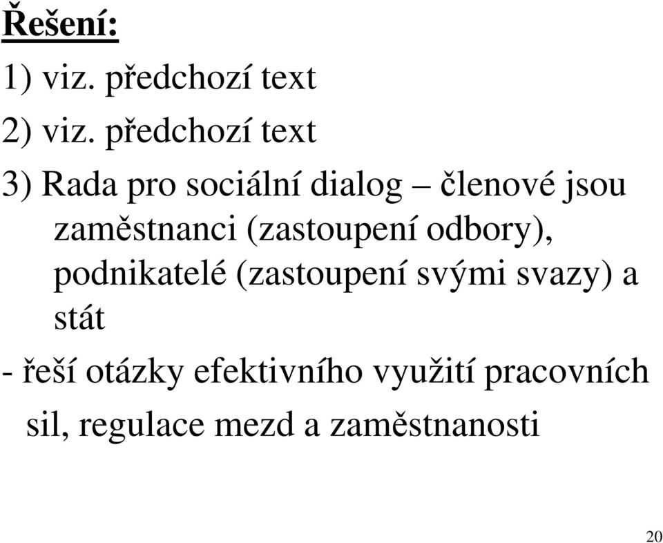 zaměstnanci (zastoupení odbory), podnikatelé (zastoupení svými