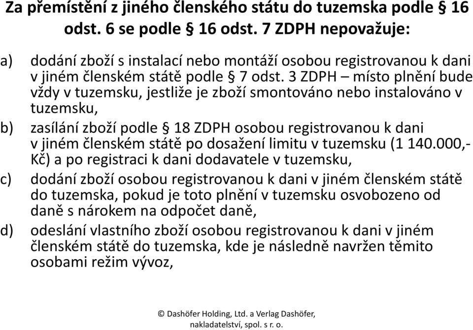 3 ZDPH místo plnění bude vždy v tuzemsku, jestliže je zboží smontováno nebo instalováno v tuzemsku, b) zasílání zboží podle 18 ZDPH osobou registrovanou k dani v jiném členském státě po dosažení