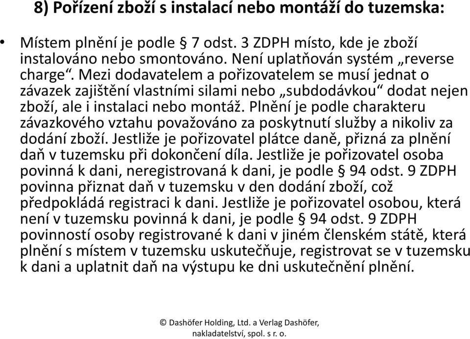 Plnění je podle charakteru závazkového vztahu považováno za poskytnutí služby a nikoliv za dodání zboží. Jestliže je pořizovatel plátce daně, přizná za plnění daň v tuzemsku při dokončení díla.