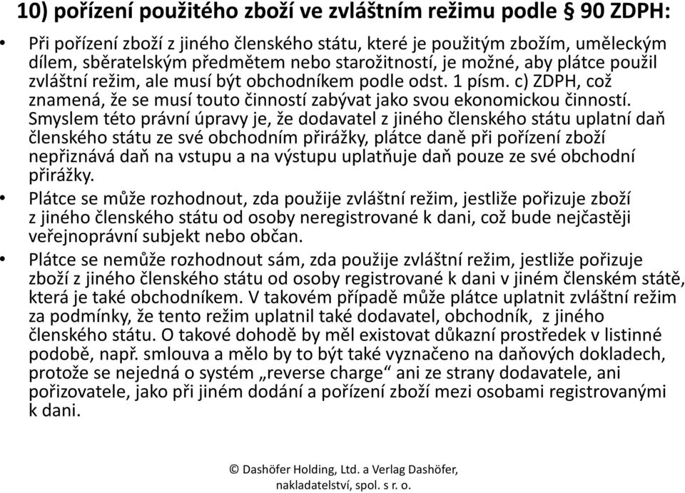 Smyslem této právní úpravy je, že dodavatel z jiného členského státu uplatní daň členského státu ze své obchodním přirážky, plátce daně při pořízení zboží nepřiznává daň na vstupu a na výstupu