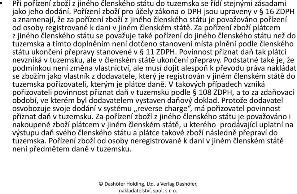 Za pořízení zboží plátcem z jiného členského státu se považuje také pořízení do jiného členského státu než do tuzemska a tímto doplněním není dotčeno stanovení místa plnění podle členského státu