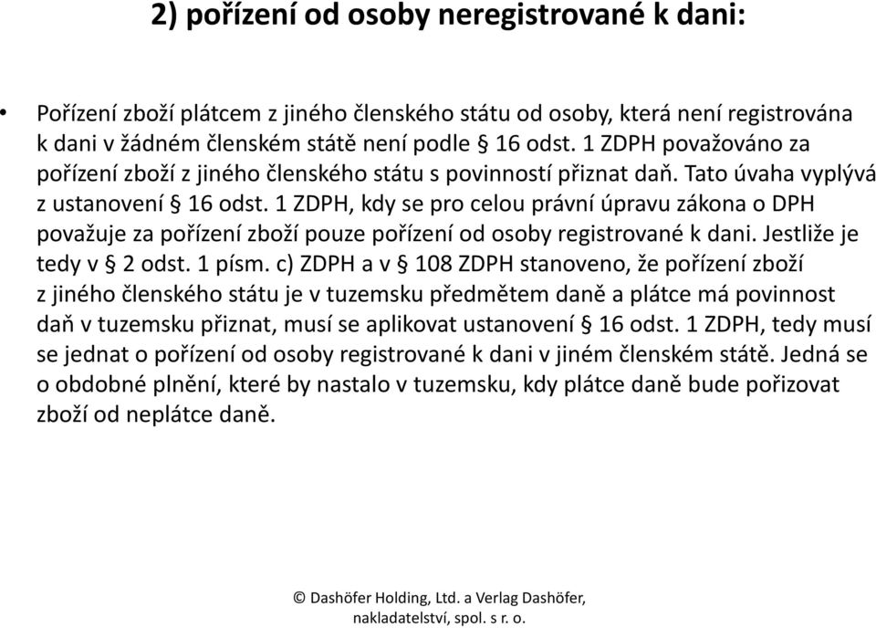 1 ZDPH, kdy se pro celou právní úpravu zákona o DPH považuje za pořízení zboží pouze pořízení od osoby registrované k dani. Jestliže je tedy v 2 odst. 1 písm.